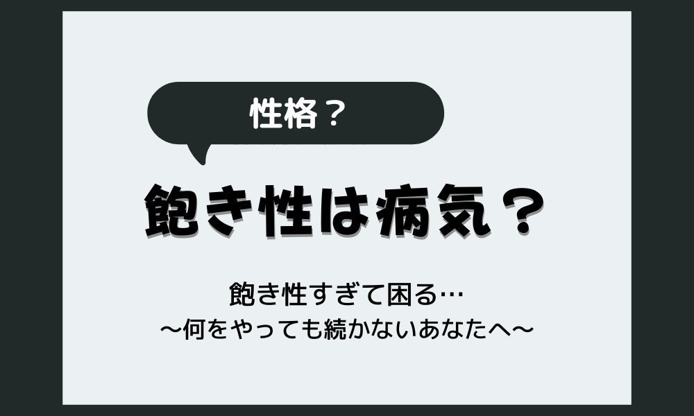 【飽き性は病気？性格？】飽き性が病気レベルと感じるあなたへ